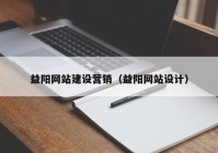 益陽網站建設營銷（益陽網站設計）