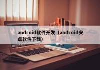 android軟件開(kāi)發(fā)（android安卓軟件下載）