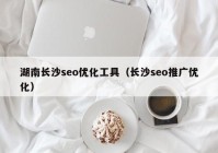 湖南長(cháng)沙seo優化工具（長(cháng)沙seo推廣優化）